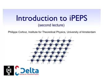Introduction to iPEPS  (second lecture)  Philippe Corboz, Institute for Theoretical Physics,