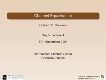 Channel Equalisation  Graham C. Goodwin  Day 5: Lecture 4  17th September 2004  International