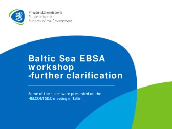 Baltic Sea EBSA  workshop  -further clarification  Some of the slides were presented on the  HELCOM