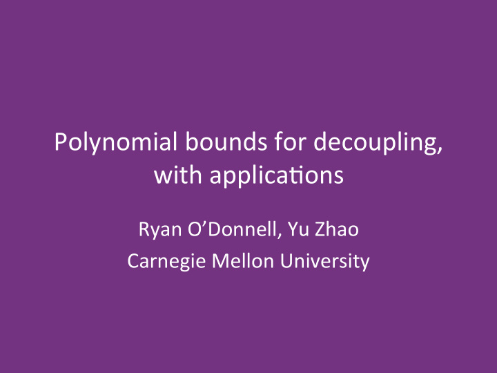 polynomial bounds for decoupling with applica8ons