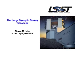 The Large Synoptic Survey  Telescope  Steven M. Kahn  LSST Deputy Director  What is the LSST?