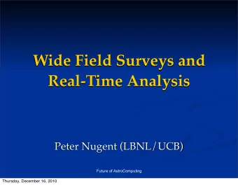 Wide Field Surveys and  Real-Time Analysis  Peter Nugent (LBNL/UCB)  Future of AstroComputing