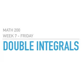 DOUBLE INTEGRALS  MATH 200  GOALS  Be able to compute double integral calculations over