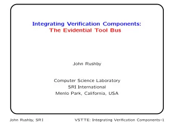 Integrating Verification Components:  The Evidential Tool Bus  John Rushby  Computer Science