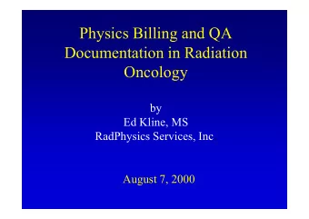 Physics Billing and QA  Documentation in Radiation  Oncology  by  Ed Kline, MS  RadPhysics