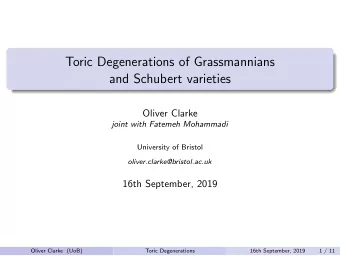 Toric Degenerations of Grassmannians  and Schubert varieties  Oliver Clarke  joint with Fatemeh