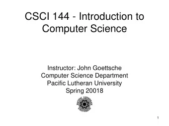 CSCI 144 - Introduction to  Computer Science  Instructor: John Goettsche  Computer Science