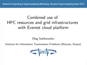 Combined use of  HPC resources and grid infrastructures  with Everest cloud platform  Oleg