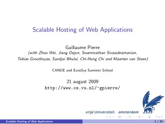 Scalable Hosting of Web Applications  Guillaume Pierre  (with Zhou Wei, Jiang Dejun, Swaminathan