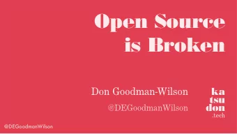 Open Source  is Broken  Don Goodman-Wilson  ka  tsu  don  @DEGoodmanWilson  .tech  @DEGoodmanWilson