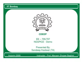 Beginning of Presentation  CDEEP EE  705/707  NGSPICE - Demo  Presented By:  Sandeep Kasliwal