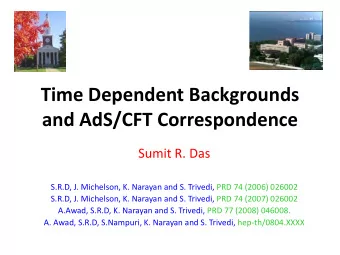 Time Dependent Backgrounds and AdS/CFT Correspondence Sumit R. Das S.R.D, J. Michelson, K. Narayan
