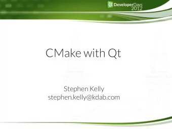CMake with Qt  Stephen Kelly  stephen.kelly@kdab.com  Qt Buildsystems  Why CMake?  Finding
