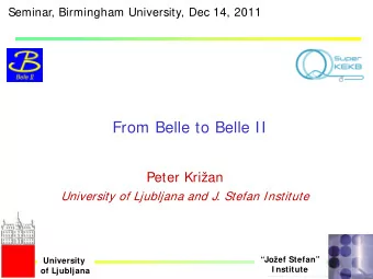 From Belle to Belle II  Peter Krian  University of Ljubljana and J. Stefan Institute  Joef