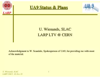 UA9 Status &amp; Plans  UA9 Status &amp; Plans  U. Wienands, SLAC  U. Wienands, SLAC  LARP LTV @