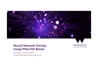 Neural Network Overlay  Using FPGA DSP Blocks  Lenos Ioannou and Suhaib A. Fahmy  School of