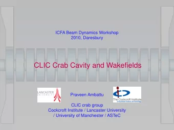 CLIC Crab Cavity and Wakefields  Praveen Ambattu  CLIC crab group  Cockcroft Institute / Lancaster