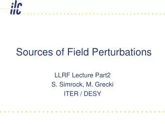Sources of Field Perturbations  LLRF Lecture Part2  S. Simrock, M. Grecki  ITER / DESY  RF System