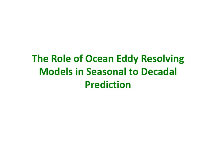 the role of ocean eddy resolving models in seasonal to