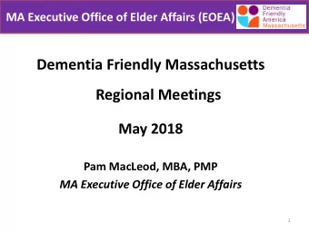Regional Meetings  May 2018  Pam MacLeod, MBA, PMP  MA Executive Office of Elder Affairs  1  MA
