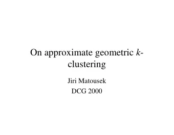 On approximate geometric k -  clustering  Jiri Matousek  DCG 2000  Problem  Given n -point set