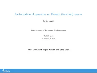 Factorization of operators on Banach (function) spaces  Emiel Lorist  Delft University of