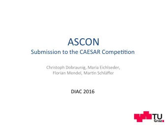 ASCON  Submission to the CAESAR Compe44on  Christoph Dobraunig, Maria Eichlseder,  Florian Mendel,