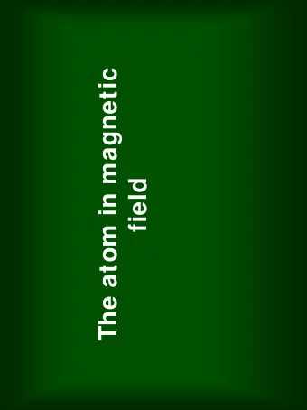 The atom in magnetic  field  Orbital and spin magnetic moment  of the electron  The Bohr-magneton