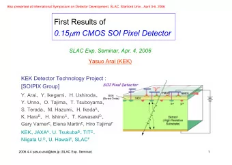 First Results of 0.15 ! m CMOS SOI Pixel Detector  SLAC Exp. Seminar, Apr. 4, 2006  Yasuo Arai