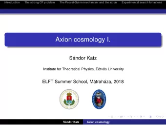 Axion cosmology I.  Sndor Katz  Institute for Theoretical Physics, Etvs University  ELFT