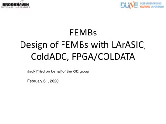 FEMBs  Design of FEMBs with LArASIC,  ColdADC, FPGA/COLDATA  Jack Fried on behalf of the CE group