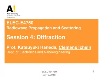 Session 4: Diffraction  Prof. Katsuyuki Haneda, Clemens Icheln  Dept. of Electronics and