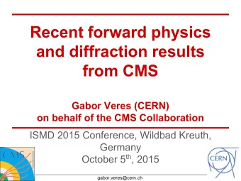 Recent forward physics  and diffraction results  from CMS  Gabor Veres (CERN)  on behalf of the CMS