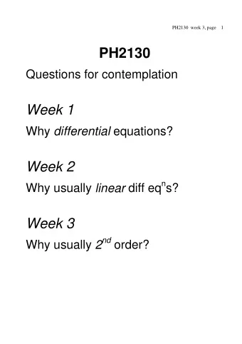 PH2130  Questions for contemplation  Week 1 Why differential equations?  Week 2 Why usually linear