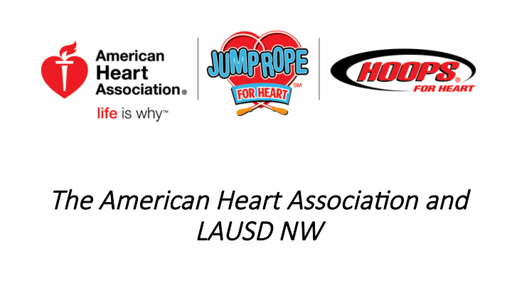 the ame merican heart associa0on and la lausd nw usd nw
