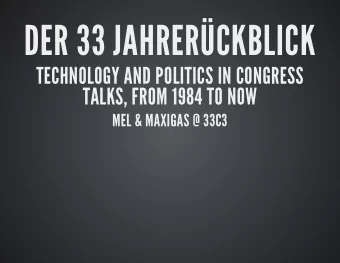 DER 33 JAHRERCKBLICK  TECHNOLOGY AND POLITICS IN CONGRESS  TALKS, FROM 1984 TO NOW  MEL &amp;