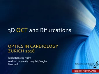 3D OCT and Bifurcations  OPTICS IN CARDIOLOGY ZRICH 2018  Niels Ramsing Holm  Aarhus University