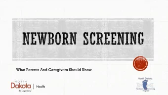 What Parents And Caregivers Should Know  What is Newborn Screening?  Who Receives Newborn