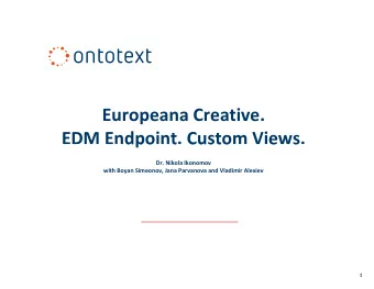 Europeana Creative. EDM Endpoint. Custom Views.  dpo t Custo  e s Dr. Nikola Ikonomov with Boyan