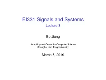 EI331 Signals and Systems  Lecture 3  Bo Jiang  John Hopcroft Center for Computer Science  Shanghai