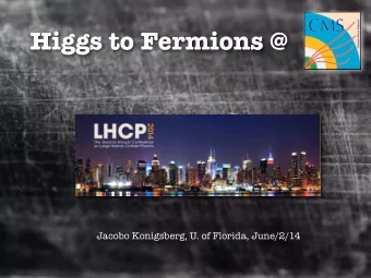 Higgs to Fermions @  Jacobo Konigsberg, U. of Florida, June/2/14  Outline  Intro  Higgs and