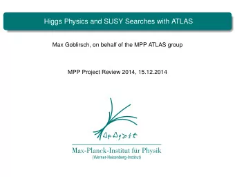 Higgs Physics and SUSY Searches with ATLAS  Max Goblirsch, on behalf of the MPP ATLAS group  MPP