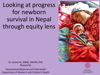 Looking at progress  for newborn  survival in Nepal  through equity lens  Dr. Ashish KC, MBBS,