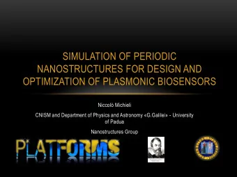 NANOSTRUCTURES FOR DESIGN AND  OPTIMIZATION OF PLASMONIC BIOSENSORS  Niccol Michieli  CNISM and