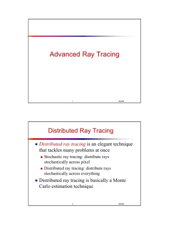 Advanced Ray Tracing  1  2/8/2006  Distributed Ray Tracing  Distributed ray tracing is an
