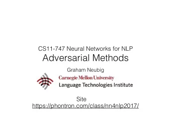 Adversarial Methods  Graham Neubig  Site  https://phontron.com/class/nn4nlp2017/  Generative Models