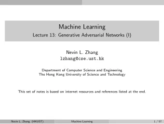 Machine Learning  Lecture 13: Generative Adversarial Networks (I)  Nevin L. Zhang