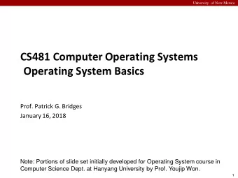 CS481 Computer Operating Systems  Operating System Basics  Prof. Patrick G. Bridges  January 16,