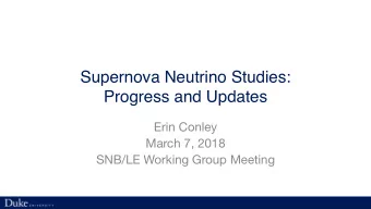 Supernova Neutrino Studies:  Progress and Updates  Erin Conley  March 7, 2018  SNB/LE Working Group