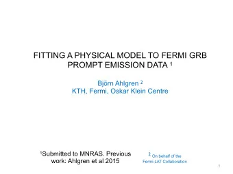 FITTING A PHYSICAL MODEL TO FERMI GRB PROMPT EMISSION DATA 1 Bjrn Ahlgren 2   KTH, Fermi,